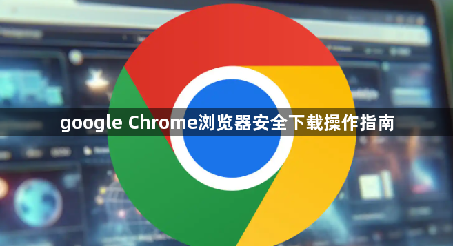 google Chrome浏览器安全下载操作指南1