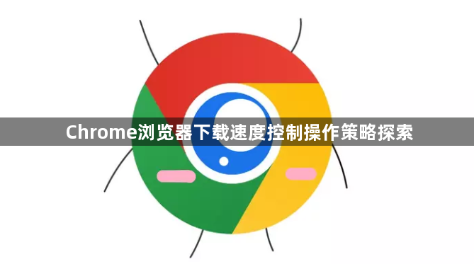 Chrome浏览器下载速度控制操作策略探索1