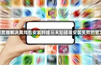 google浏览器解决离线包安装时提示未知错误安装失败的官方应对方案1