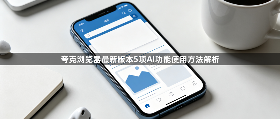 夸克浏览器最新版本5项AI功能使用方法解析1