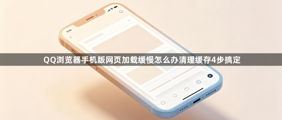 QQ浏览器手机版网页加载缓慢怎么办清理缓存4步搞定1
