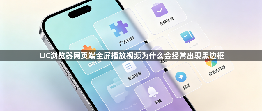 UC浏览器网页端全屏播放视频为什么会经常出现黑边框1