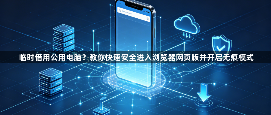 临时借用公用电脑？教你快速安全进入浏览器网页版并开启无痕模式1