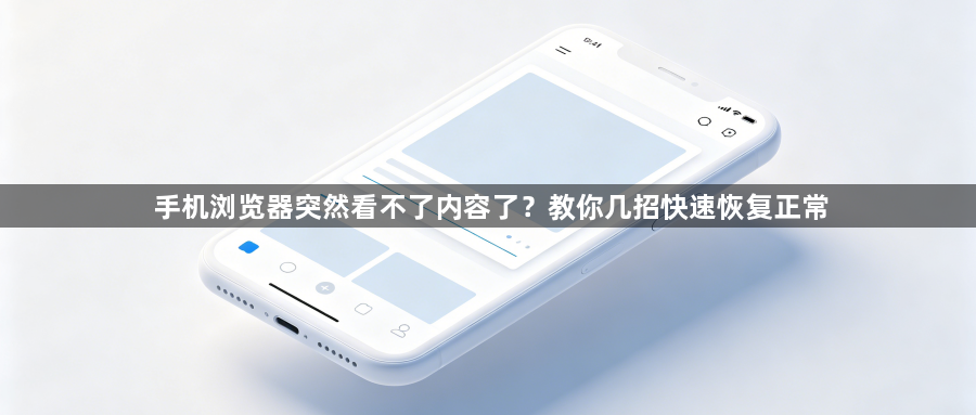 手机浏览器突然看不了内容了?教你几招快速恢复正常1
