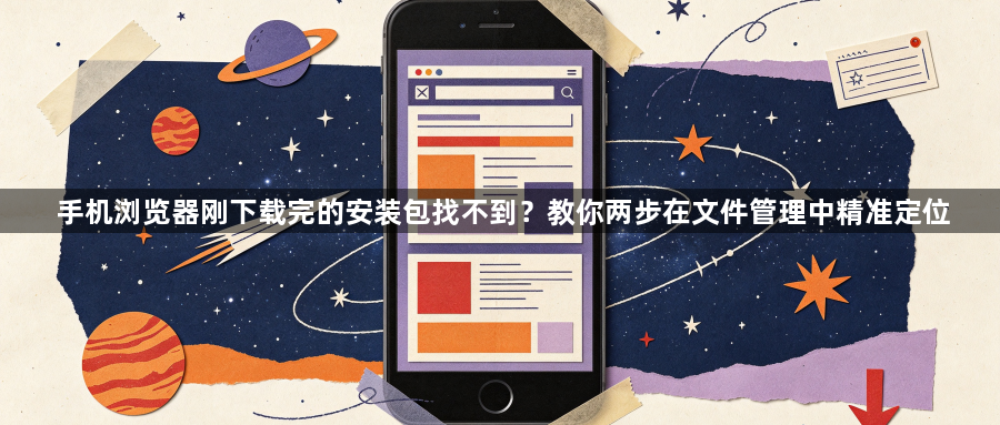 手机浏览器刚下载完的安装包找不到？教你两步在文件管理中精准定位1