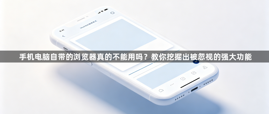 手机电脑自带的浏览器真的不能用吗？教你挖掘出被忽视的强大功能1