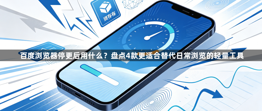 百度浏览器停更后用什么？盘点4款更适合替代日常浏览的轻量工具1