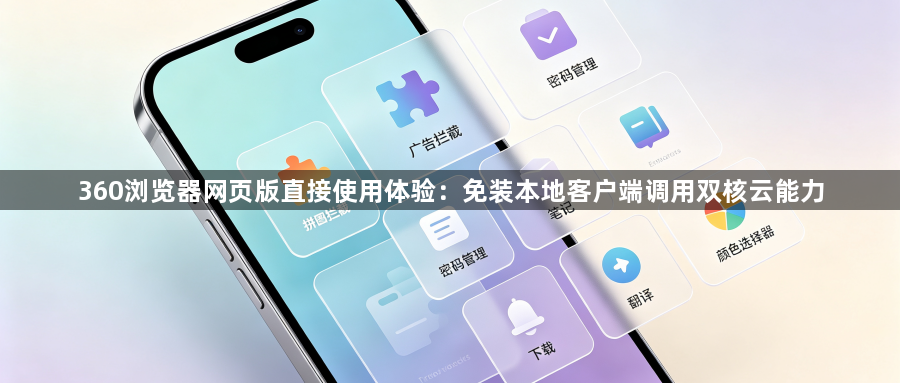 360浏览器网页版直接使用体验：免装本地客户端调用双核云能力1