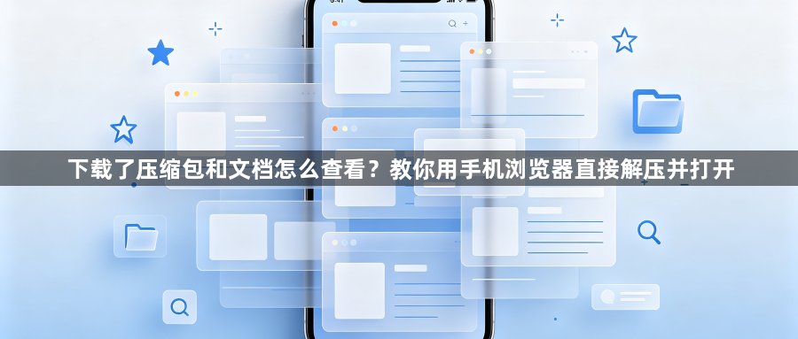 下载了压缩包和文档怎么查看？教你用手机浏览器直接解压并打开1