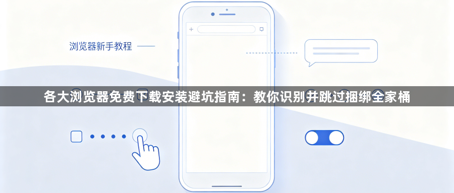各大浏览器免费下载安装避坑指南:教你识别并跳过捆绑全家桶1