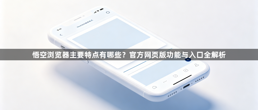 悟空浏览器主要特点有哪些？官方网页版功能与入口全解析1